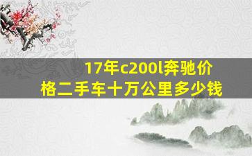 17年c200l奔驰价格二手车十万公里多少钱