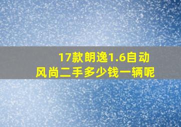 17款朗逸1.6自动风尚二手多少钱一辆呢