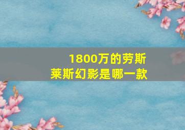 1800万的劳斯莱斯幻影是哪一款