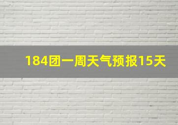 184团一周天气预报15天