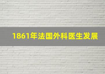 1861年法国外科医生发展