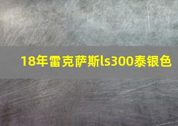 18年雷克萨斯ls300泰银色