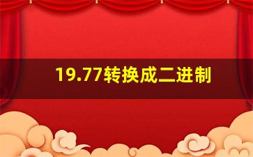 19.77转换成二进制