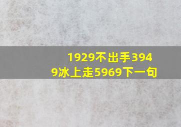 1929不出手3949冰上走5969下一句