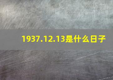 1937.12.13是什么日子