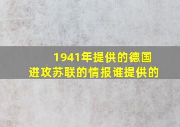 1941年提供的德国进攻苏联的情报谁提供的