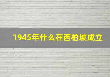 1945年什么在西柏坡成立