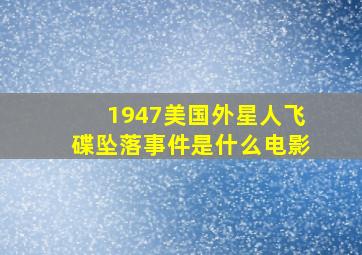 1947美国外星人飞碟坠落事件是什么电影