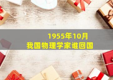 1955年10月我国物理学家谁回国