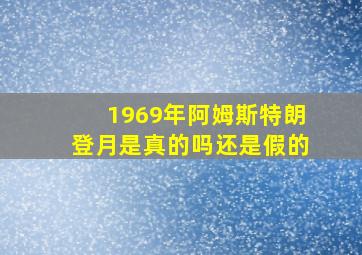 1969年阿姆斯特朗登月是真的吗还是假的