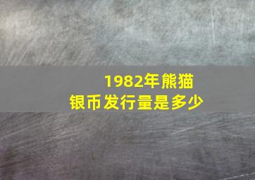 1982年熊猫银币发行量是多少