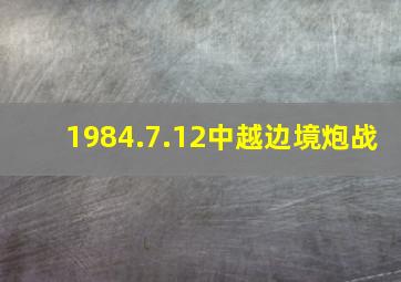 1984.7.12中越边境炮战