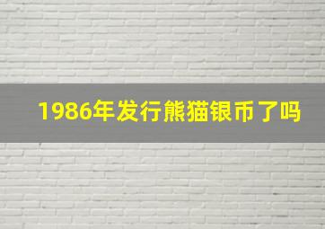 1986年发行熊猫银币了吗