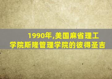 1990年,美国麻省理工学院斯隆管理学院的彼得圣吉