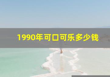 1990年可口可乐多少钱