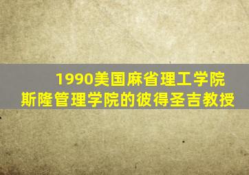 1990美国麻省理工学院斯隆管理学院的彼得圣吉教授