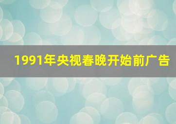 1991年央视春晚开始前广告