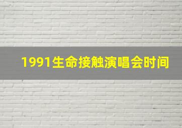 1991生命接触演唱会时间