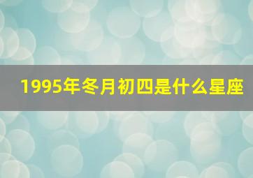 1995年冬月初四是什么星座