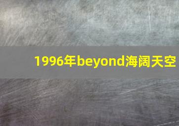 1996年beyond海阔天空