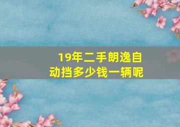 19年二手朗逸自动挡多少钱一辆呢