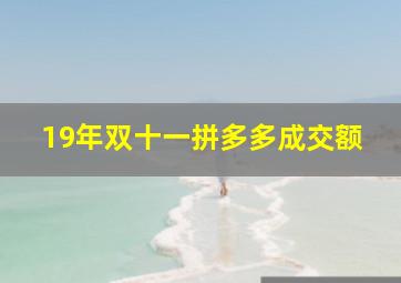 19年双十一拼多多成交额