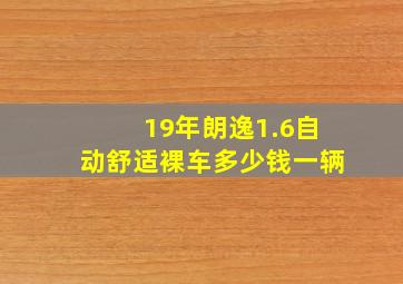 19年朗逸1.6自动舒适裸车多少钱一辆