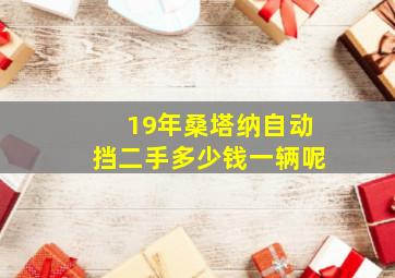 19年桑塔纳自动挡二手多少钱一辆呢