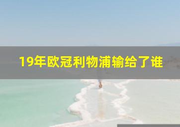 19年欧冠利物浦输给了谁