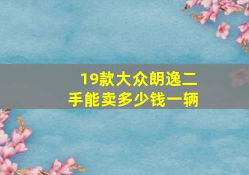 19款大众朗逸二手能卖多少钱一辆