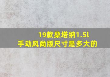 19款桑塔纳1.5l手动风尚版尺寸是多大的