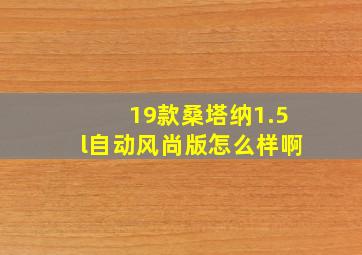 19款桑塔纳1.5l自动风尚版怎么样啊