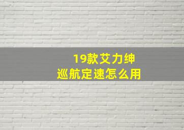 19款艾力绅巡航定速怎么用