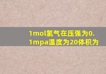 1mol氢气在压强为0.1mpa温度为20体积为