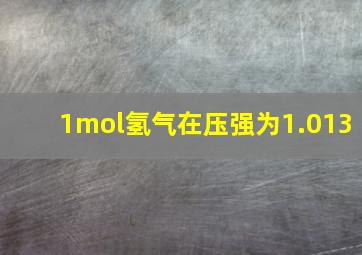 1mol氢气在压强为1.013