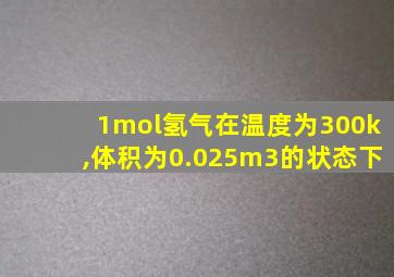 1mol氢气在温度为300k,体积为0.025m3的状态下