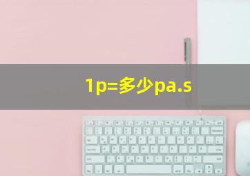 1p=多少pa.s