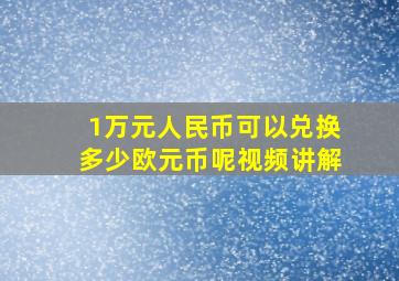 1万元人民币可以兑换多少欧元币呢视频讲解