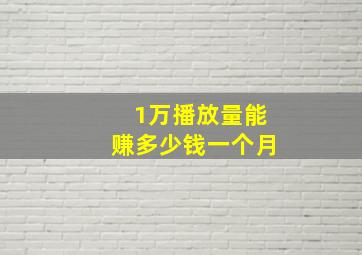 1万播放量能赚多少钱一个月