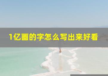 1亿画的字怎么写出来好看