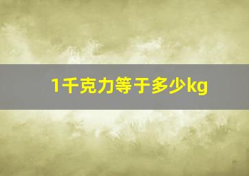 1千克力等于多少kg