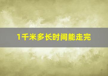 1千米多长时间能走完