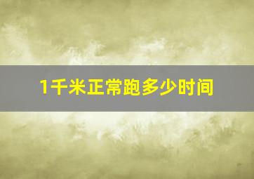 1千米正常跑多少时间