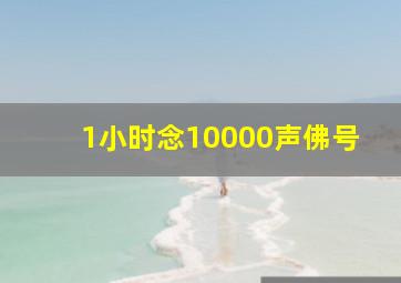 1小时念10000声佛号