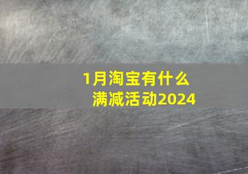 1月淘宝有什么满减活动2024