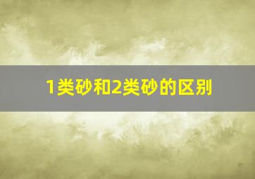 1类砂和2类砂的区别