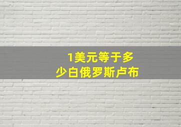 1美元等于多少白俄罗斯卢布