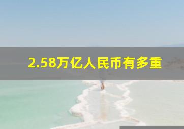 2.58万亿人民币有多重