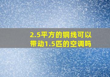 2.5平方的铜线可以带动1.5匹的空调吗