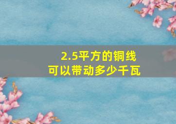 2.5平方的铜线可以带动多少千瓦